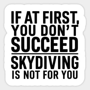 If A First You Don't Succeed Skydiving Is Not For You Sticker